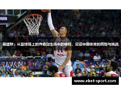 易建联：从篮球场上的传奇到生活中的榜样，见证中国体育的辉煌与挑战